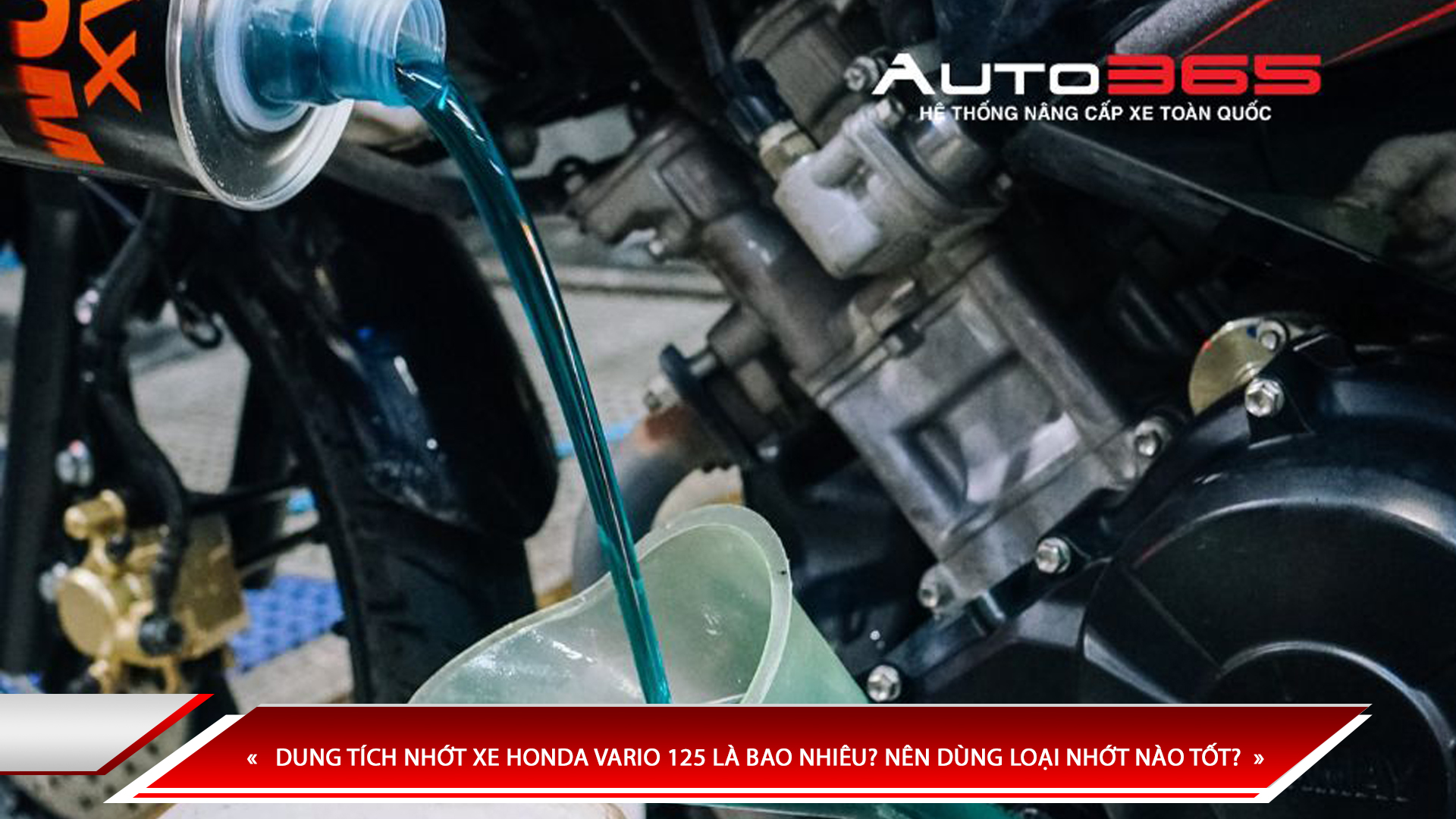 DUNG TÍCH NHỚT XE HONDA VARIO 125 LÀ BAO NHIÊU? NÊN DÙNG LOẠI NHỚT NÀO TỐT?